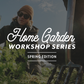 Home Garden Workshop Series (Spring Edition)